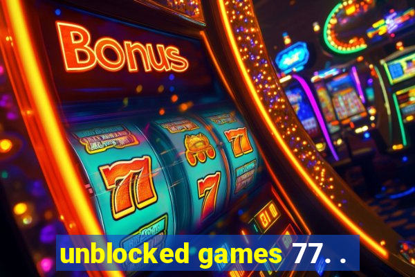 unblocked games 77. .